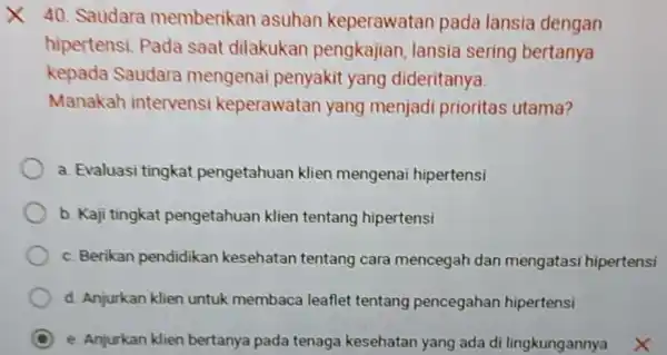 Saudara memberikan asuhan keperawatan pada lansia dengan hipertensi. Pada saat dilakukan pengkajian, lansia sering bertanya kepada Saudara mengenai penyakit yang dideritanya. Manakah intervensi keperawatan