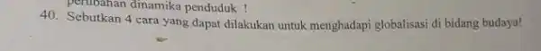 Sebutkan 4 cara yang dapat dilakukan untuk menghadapi globalisasi di bidang budaya!