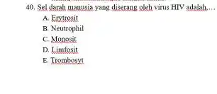 Sel datah manusia yang diserang oleh vinus HIV adalahb... A. Erytrosit B. Neutrophil C. Monosit D. Limfosit E. Trombosyt