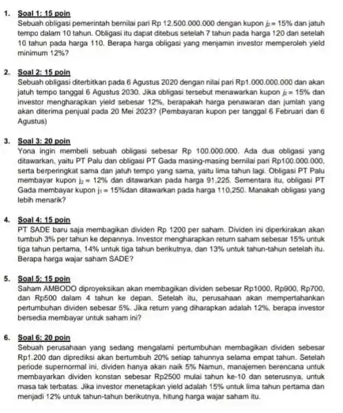 Soal 1: 15 poin Sebuah obligasi pemerintah bernilai pari Rp 12.500 .000 .000 dengan kupon k_(2)=15% dan jatuh tempo dalam 10 tahun. Obligasi itu