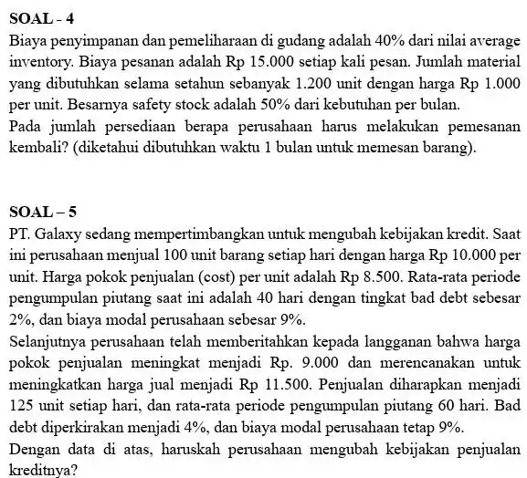 SOAL- 4 Biaya penyimpanan dan pemeliharaan di gudang adalah 40% dari nilai average inventory. Biaya pesanan adalah Rp 15.000 setiap kali pesan. Jumlah material