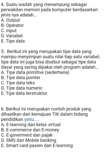 Suatu wadah yang menampung sebagai perwakilan memori pada komputer berdasarkan jenis nya adalah... A. Output B. Operator C. Input D. Variabel E. Tipe data