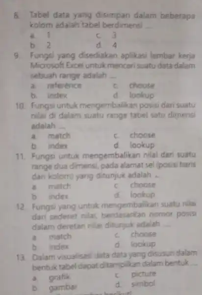 Tabel data yang disimpan dalam beberapa kolom adalah tabel berdimensi .... a. 1 c. 3 b. 2 d. 4 Fungsi yang cisediakan aplikasi lembar