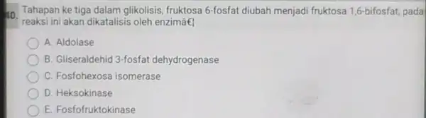 Tahapan ke tiga dalam glikolisis, fruktosa 6 -fosfat diubah menjadi fruktosa 1,6 -bifosfat, pada reaksi ini akan dikatalisis oleh enzimấ| A. Aldolase B. Gliseraldehid