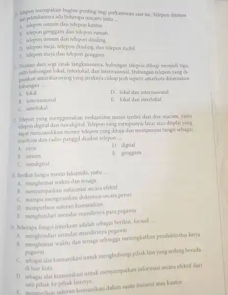 Telepon merupakan bagian penting bagi perkantoran saat ini. Telepon ditinjau dari peletakannya ada beberapa macam, yaitu A. relepon umum dan telepon kantor B. telepon