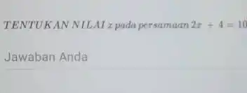 TENTUK AN NILAI x pada persamaan 2x+4=10 Jawaban Anda