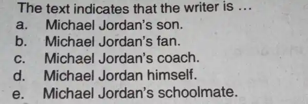 The text indicates that the writer is ... a. Michael Jordan's son. b. Michael Jordan's fan. c. Michael Jordan's coach. d. Michael Jordan himself.