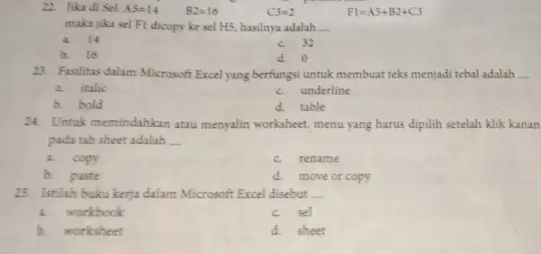 Tika di Sel: A 5=14 B2=16 C3=2 Fl=A5+B2+C3 maka nka sel FI dicopy ke sel H5, hasilnya adalah .... a. 14 c. 32 b.