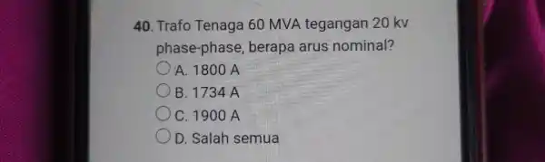 Trafo Tenaga 60MVA tegangan 20kv phase-phase, berapa arus nominal? A. 1800A B. 1734A C. 1900A D. Salah semua