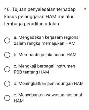 Tujuan penyelesaian terhadap *** kasus pelanggaran HAM melalui lembaga peradilan adalah a. Mengadakan kerjasam regional dalam rangka memajukan HAM b. Membantu pelaksanaan HAM c.