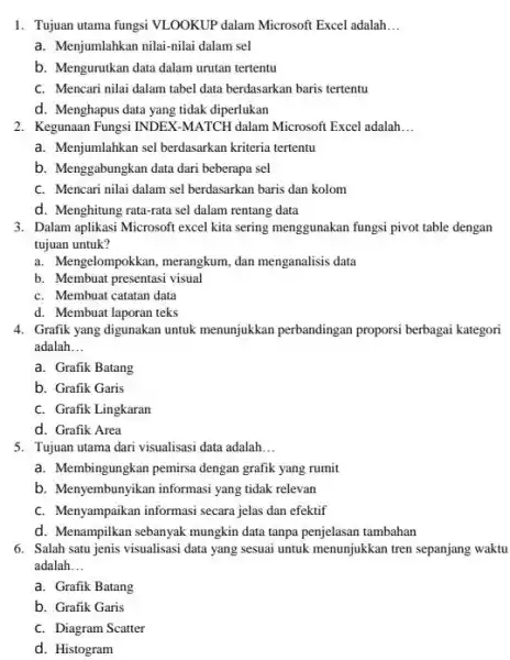 Tujuan utama fungsi VLOOKUP dalam Microsoft Excel adalah... a. Menjumlahkan nilai-nilai dalam sel b. Mengurutkan data dalam urutan tertentu C. Mencari nilai dalam tabel