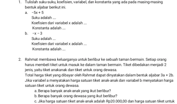 Tulislah suku-suku, koefisien, variabel, dan konstanta yang ada pada masing-masing bentuk aljabar berikut ini. a. -5x+5 Suku adalah .... Koefisien dari variabel x adalah