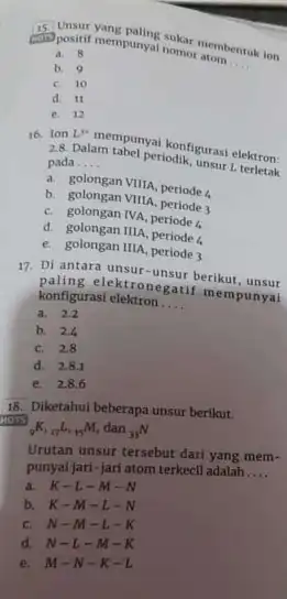 Unsur yang paling sukar membentuk ion positif mempunyai nomor atom a. 8 b. 9 c. 10 d. 11 e. 12 Ion L^(3**) mempunyai konfigurasi