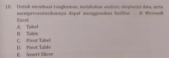 Untuk membuat rangkuman, melakukan analisis, eksplorasi data, serta mempresentasikannya dapat menggunakan fasilitas .... di Microseft Excel. A. Tabel B. Table C. Pivot Tabel D.