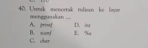 Untuk mencetak tulisan ke layar menggunakan .... A. printf D. int B. scanf E. %s C. char