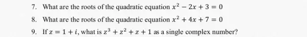 What are the roots of the quadratic equation x^(2)-2x+3=0 What are the roots of the quadratic equation x^(2)+4x+7=0 If z=1+i , what is z^(3)+z^(2)+z+1