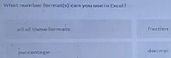 What number format(s) can you use in Excel? all of these formats fraction percentage decimal