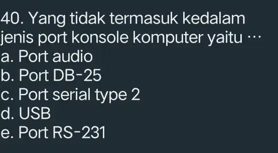 Yang tidak termasuk kedalam jenis port konsole komputer yaitu cdots a. Port audio b. Port DB-25 c. Port serial type 2 d. USB e.