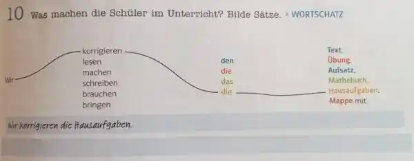 10 Was machen die Schüler im Unterricht? Bilde Sätze. > WORTSCHATZ Wir korrigieren die Hausaufgaben.