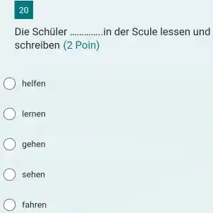 20 Die Schüler in der Scule lessen und schreiben (2 Poin) helfen lemen gehen sehen fahren