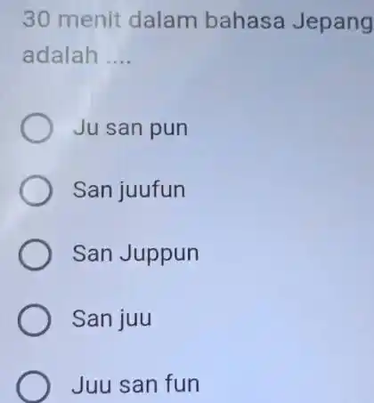 30 menit dalam bahasa Jepang adalah .... Ju san pun San juufun San Juppun San juu Juu san fun