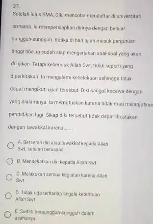 37 Setelah fulus SMA, Diki mencoba mendaftar di universitas ternama la mempersiapkan dirinya dengan belajar sungguh-sungguh Ketika di hari ujian mastk perguruan tinggi tiba,