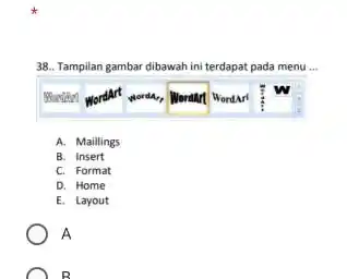 38.. Tampilan gambar dibawah ini terdapat pada menu... Worifinh WordArt worda, Wordlert WordArt A. Maillings B. Insert C. Format D. Home E. Layout A