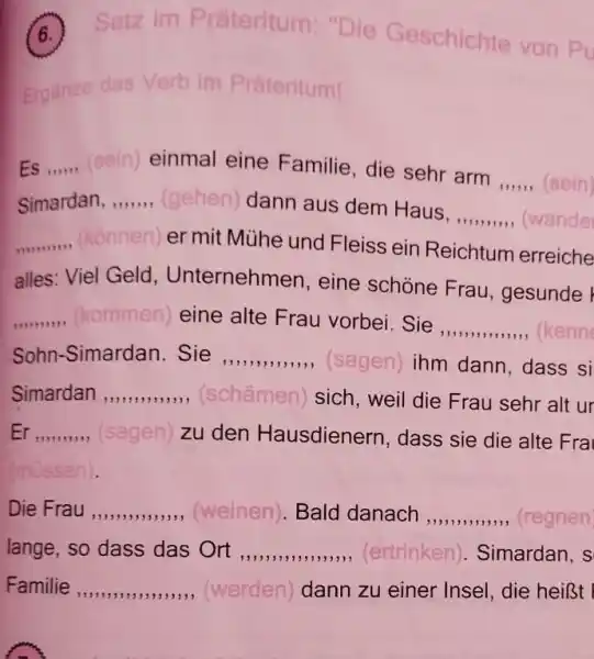 (6.) Satz im Präteritum: "Die Geschichte von Pt Ergänze das Verb im Präteritum| Es ...... (sein) einmal eine Familie, die sehr arm ...,., (sein