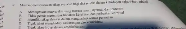 8 Manfaat membiasakan sikap syaja'ah bagi diri sendiri dalam kehidupan sehari-hari adalah.... A Menciptakan masyarakat yang merasa aman, nyaman dan tenteram B Tidak gentar