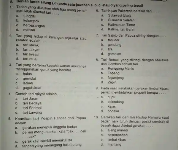 A. Berilah tanda silang (X) pada satu jawaban a,b,c , atau d yang paling tepat! Tarian yang disajikan oleh tiga orang penari atau lebih