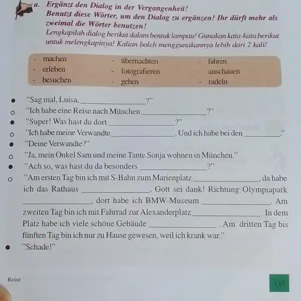 a. Ergänzt den Dialog in der Vergangenheit! Benutzt diese Wörter, um den Dialog zu ergänzen! Ihr dürft mehr als zweimal die Wörter benutzen! Lengkapilah