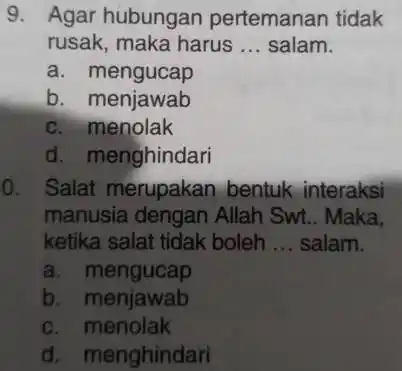 Agar hubungan pertemanan tidak rusak, maka harus ... salam. a. mengucap b. menjawab c. menolak d. menghindari Salat merupakan bentuk interaksi manusia dengan Allah