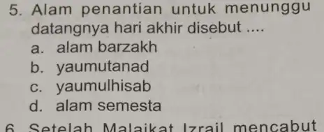 Alam penantian untuk menunggu datangnya hari akhir disebut .... a. alam barzakh b. yaumutanad c. yaumulhisab d. alam semesta