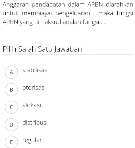 Anggaran pendapatan dalam APBN diarahkan untuk membiayai pengeluaran, maka fungsi APBN yang dimaksud adalah fungsi..... Pilih Salah Satu Jawaban A stabilisasi B otorisasi C