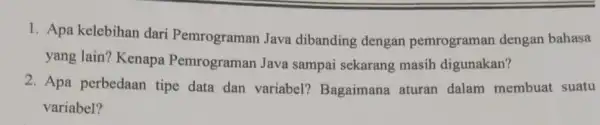 Apa kelebihan dari Pemrograman Java dibanding dengan pemrograman dengan bahasa yang lain? Kenapa Pemrograman Java sampai sekarang masih digunakan? Apa perbedaan tipe data dan