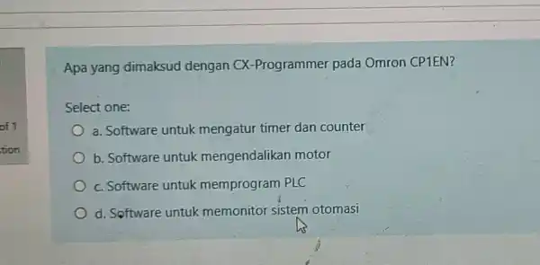 Apa yang dimaksud dengan CX-Programmer pada Omron CP1EN? Select one: a. Software untuk mengatur timer dan counter b. Software untuk mengendalikan motor c. Software