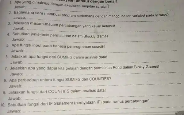 Apa yang dimaksud dengan eksplorasi lanjutan scratch? Jawab: Bagaimana cara membuat program sederhana dengan menggunakan variabel pada scratch? Jawab: Jelaskan macam-macam percabangan yang kalian