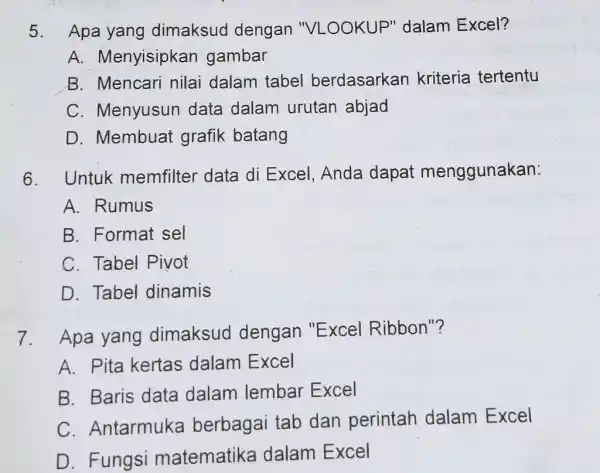 Apa yang dimaksud dengan "VLOOKUP" dalam Excel? A. Menyisipkan gambar B. Mencari nilai dalam tabel berdasarkan kriteria tertentu C. Menyusun data dalam urutan abjad