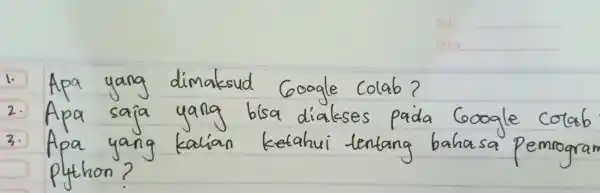 Apa yang dimaksud Goagle colab? Apa saja yang bisa diakses paida Google colab Apa yang kalian ketahui tentang bahasa pemrogran plython?