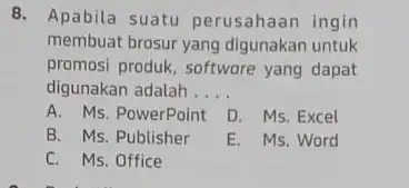 Apabila suatu perusahaan ingin membuat brosur yang digunakan untuk promosi produk, software yang dapat digunakan adalah.... A. Ms. PowerPoint D. Ms. Excel B. Ms.