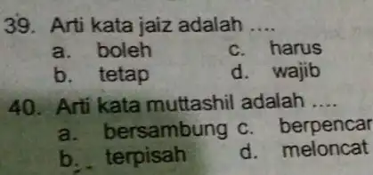 Arti kata jaiz adalah .... a. boleh c. harus b. tetap d. wajib Arti kata muttashil adalah .... a. bersambung c. berpencar b. terpisah