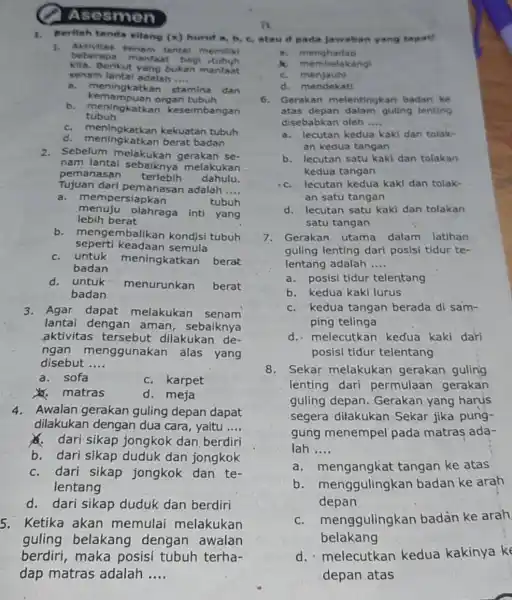 Asesmen Eerilah tanda silang (x) huruf a, b, c, atau d pada jawaban yang tepot Aktlvitas senam lantal memiliki kita. Berikut yanfat bagi, tubyh