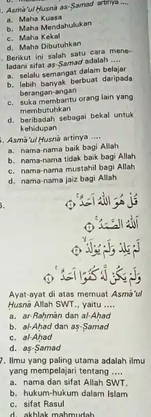 Asmā'ul Husnà as-Samad artinya .... a. Maha Kuasa b. Maha Mendahulukan c. Maha Kekal d. Maha Dibutuhkan Berikut ini salah satu cara meneladani sifat