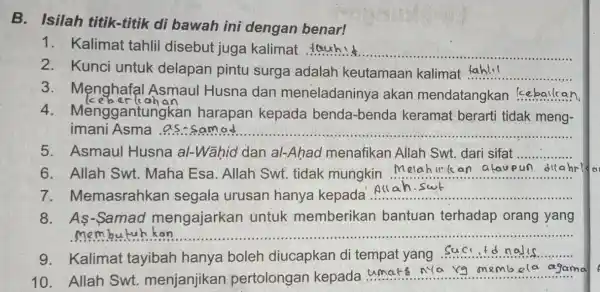 B. Isilah titik-titik di bawah ini dengan benar! Kalimat tahlil disebut juga kalimat . tauhi. Kunci untuk delapan pintu surga adalah keutamaan kalimat tahliı