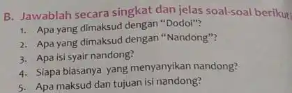 B. Jawablah secara singkat dan jelas soal-soal berikut Apa yang dimaksud dengan "Dodoi"? Apa yang dimaksud dengan "Nandong"? Apa isi syair nandong? Siapa biasanya