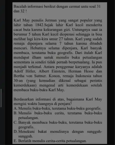 Bacalah informasi berikut dengan cermat untu soal 31 dan 32 ! Karl May penulis Jerman yang sangat populer yang lahir tahun 1842.Sejak lahir Karl