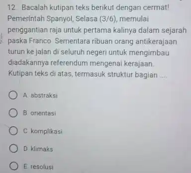 Bacalah kutipan teks berikut dengan cermat! Pemerintah Spanyol, Selasa (3/6), memulai penggantian raja untuk pertama kalinya dalam sejarah paska Franco. Sementara ribuan orang antikerajaan