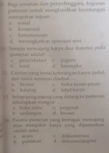 Bagi seniman dan penyelenggara, kegiatan pameran untuk menghasilkan keuntungan merupakan tujuan .... a. sosial b. komersial c. kemanusiaan d. meningkatkan apresiasi seni Tempat memajang