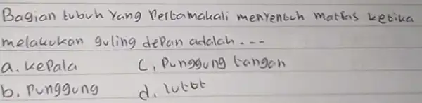 Bagian tubuh yang Pertamakali menyentuh matias kebika melakukan guling depan adalah... a. kepala c. Punggung tangan b. punggung d. lutut