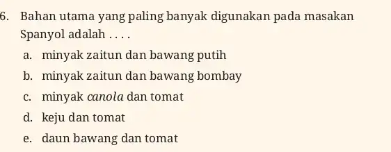 Bahan utama yang paling banyak digunakan pada masakan Spanyol adalah .... a. minyak zaitun dan bawang putih b. minyak zaitun dan bawang bombay c.